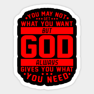 You May Not Get What You Want But God Always Gives You What You Need Sticker